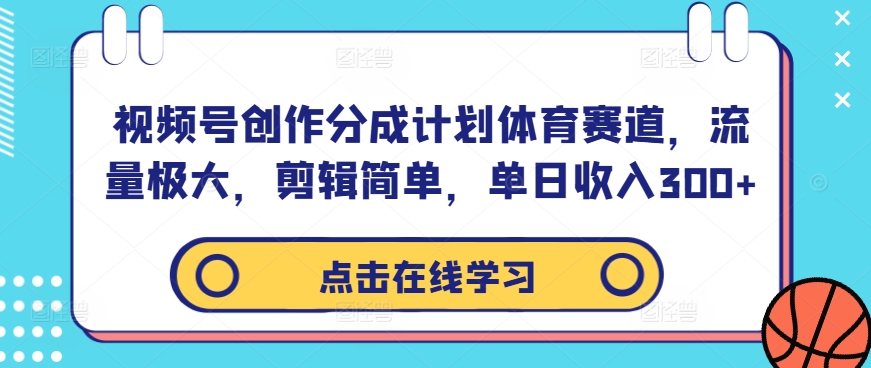 视频号创作分成计划体育赛道，流量极大，剪辑简单，单日收入300+-天使资源网