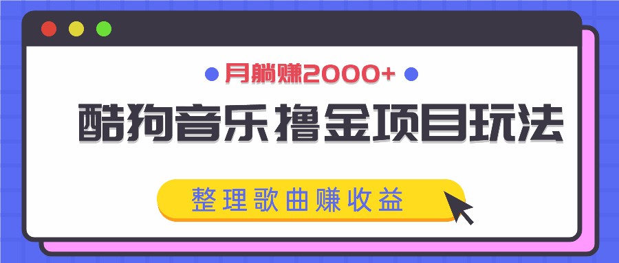 酷狗音乐撸金项目玩法，整理歌曲赚收益，月躺赚2000+-天使资源网