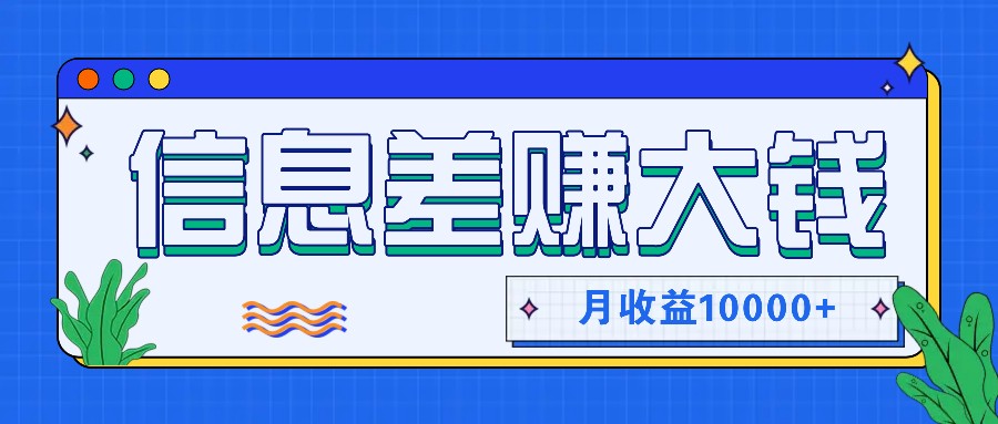 利用信息差赚钱，零成本零门槛专门赚懒人的钱，月收益10000+-天使资源网