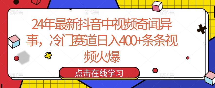 24年最新抖音中视频奇闻异事，冷门赛道日入400+条条视频火爆【揭秘】-天使资源网