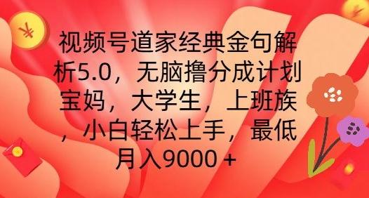 视频号道家经典金句解析5.0.无脑撸分成计划，小白轻松上手，最低月入9000+【揭秘】-天使资源网