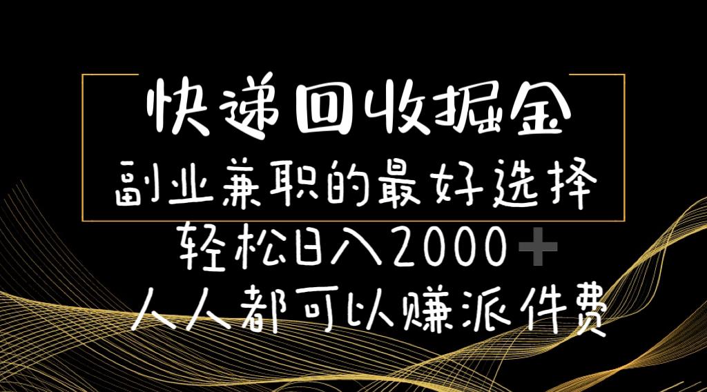 快递回收掘金副业兼职的最好选择轻松日入2000-人人都可以赚派件费-天使资源网