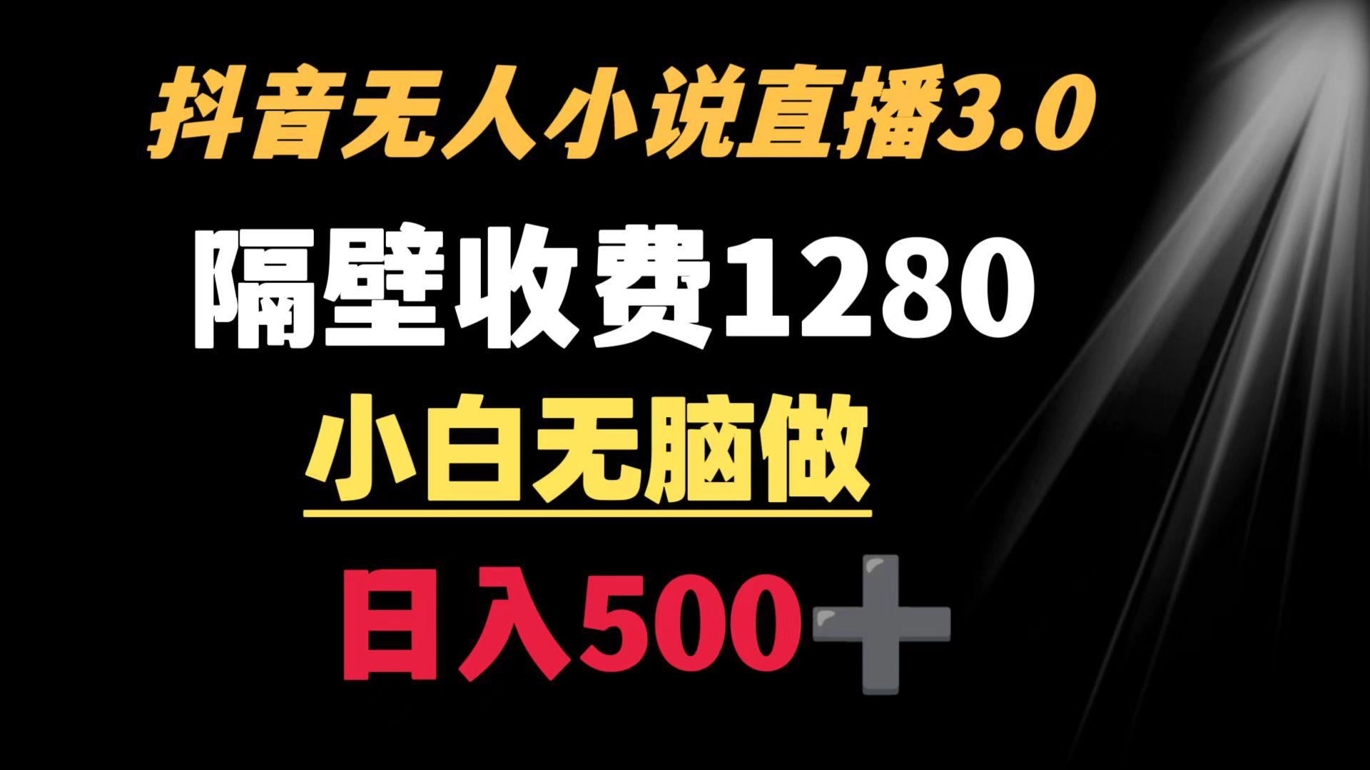 抖音小说无人3.0玩法 隔壁收费1280  轻松日入500+-天使资源网