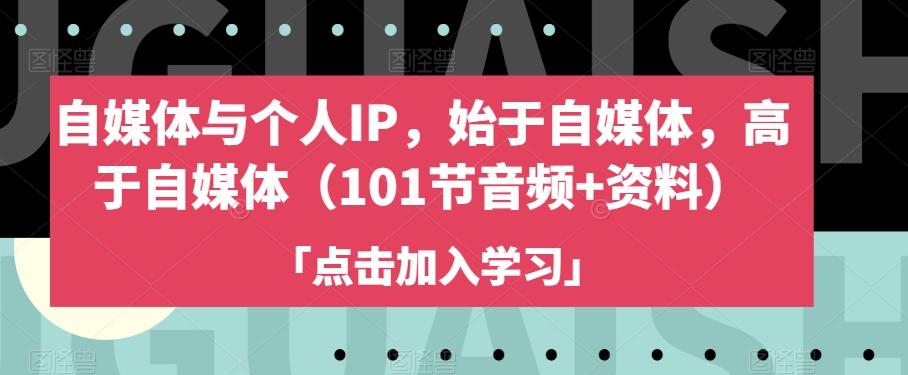 自媒体与个人IP，始于自媒体，高于自媒体（101节音频+资料）-天使资源网