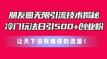 朋友圈无限引流技术，一个冷门玩法日引500+创业粉，让天下没有难搞的流量【揭秘】-天使资源网