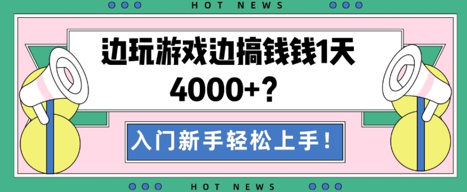 边玩游戏边搞钱钱1天4000+？入门新手轻松上手！-天使资源网