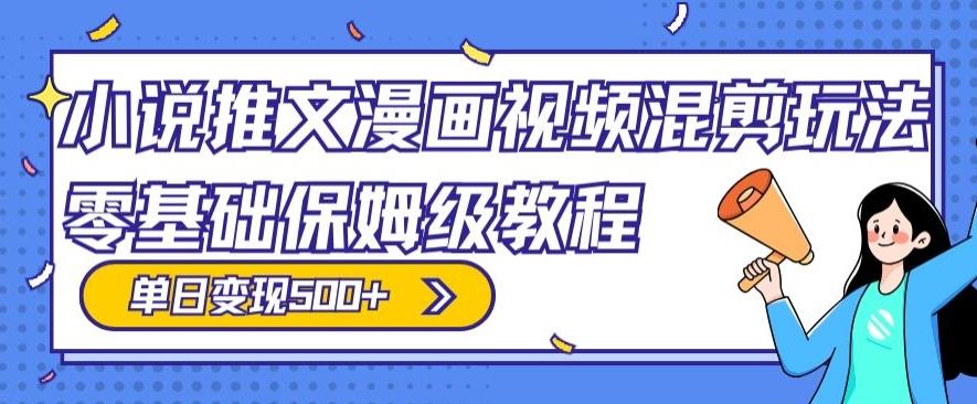 小说推文漫画视频混剪玩法，零基础保姆级教程，单日变现500+-天使资源网