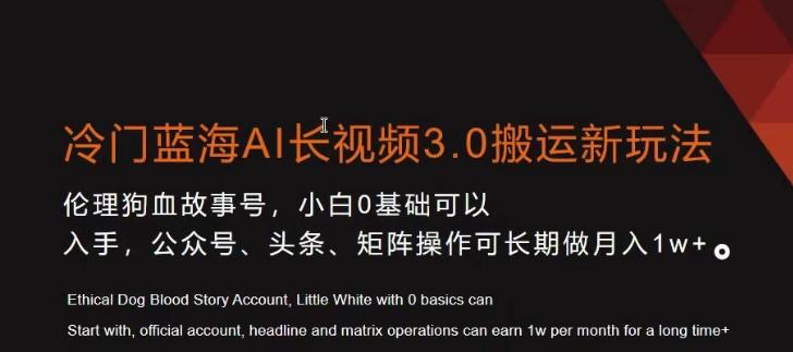 冷门蓝海AI长视频3.0搬运新玩法，小白0基础可以入手，公众号、头条、矩阵操作可长期做月入1w+【揭秘】-天使资源网