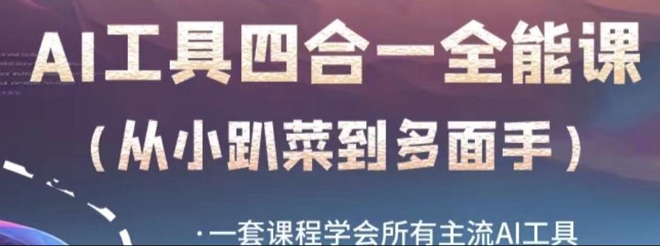 AI工具全能课，一套课程学会所有主流AI工具，从AI领域的小趴菜蜕变成AI技能多面手-天使资源网