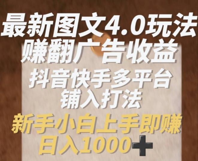 最新图文4.0玩法赚翻广告收益，抖音快手多平台铺入打法，新手小自上手即赚入1k【揭秘】-天使资源网