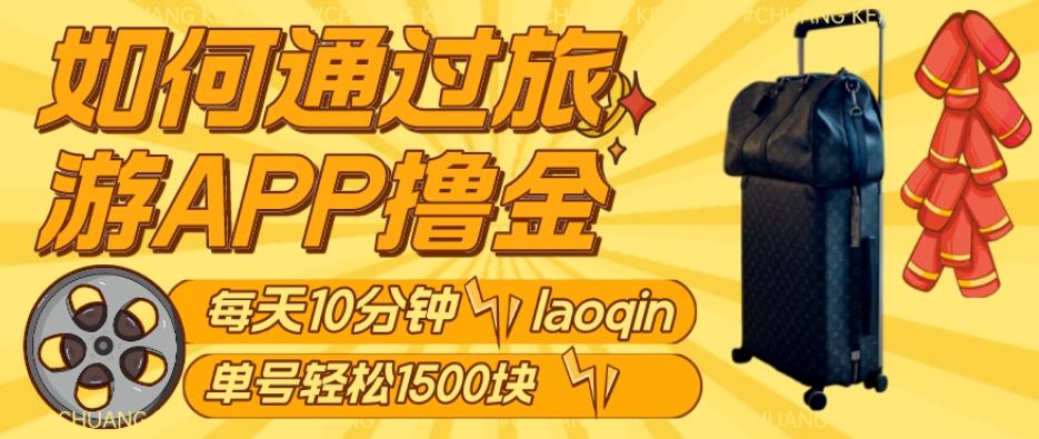 如何通过旅游APP撸金，每天10分钟，傻瓜式操作单号1500+-天使资源网