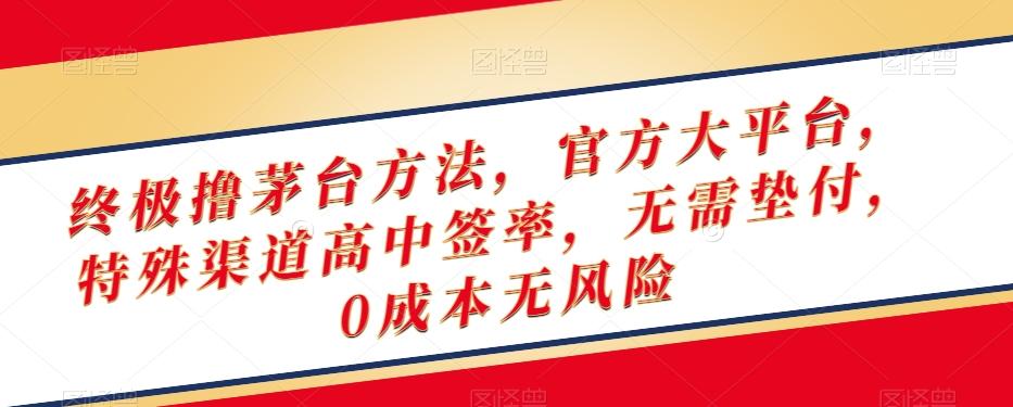 终极撸茅台方法，官方大平台，特殊渠道高中签率，无需垫付，0成本无风险【揭秘】-天使资源网