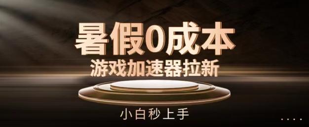 暑假0成本游戏加速器拉新，小白秒上手，无需投资【揭秘】-天使资源网