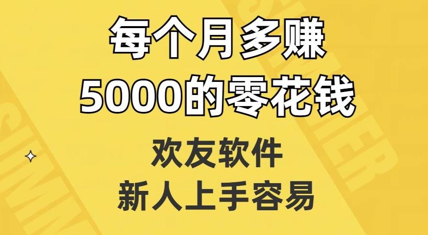 欢友软件，新人上手容易，每个月多赚5000的零花钱【揭秘】-天使资源网