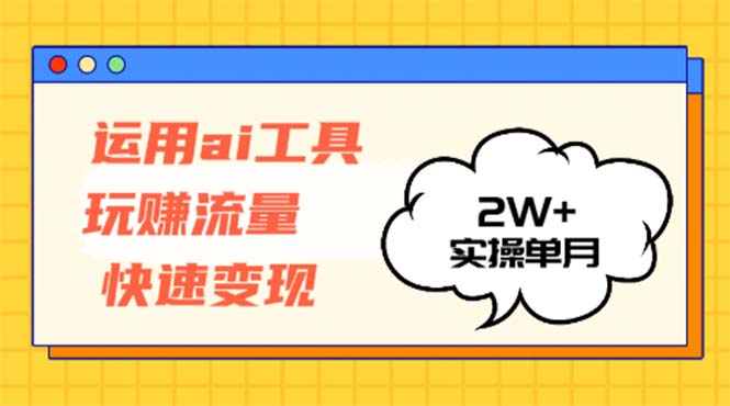 运用AI工具玩赚流量快速变现 实操单月2w+-天使资源网