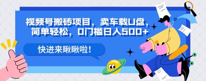 视频号搬砖项目，卖车载U盘，简单轻松，0门槛日入500+-天使资源网