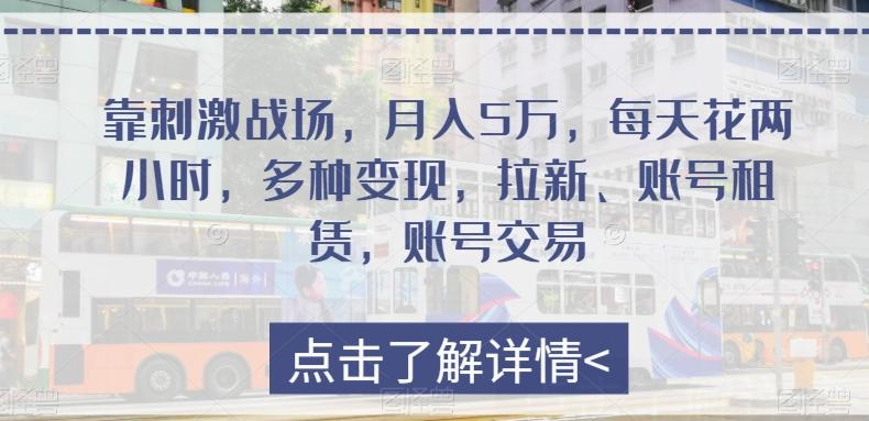 靠刺激战场，月入5万，每天花两小时，多种变现，拉新、账号租赁，账号交易-天使资源网