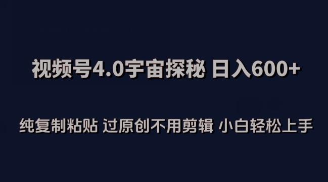 视频号4.0宇宙探秘，日入600多纯复制粘贴过原创不用剪辑小白轻松操作【揭秘】-天使资源网