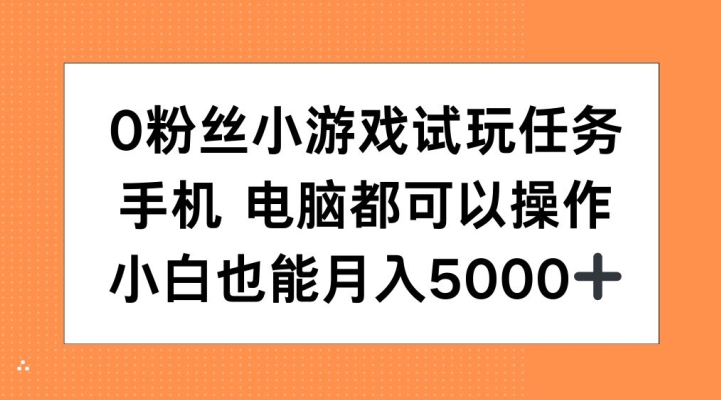 0粉丝小游戏试玩任务，手机电脑都可以操作，小白也能月入5000+【揭秘】-天使资源网