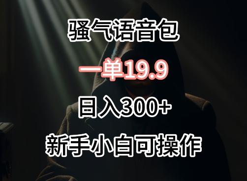 0成本卖骚气语音包，一单19.9.日入300+【揭秘】-天使资源网