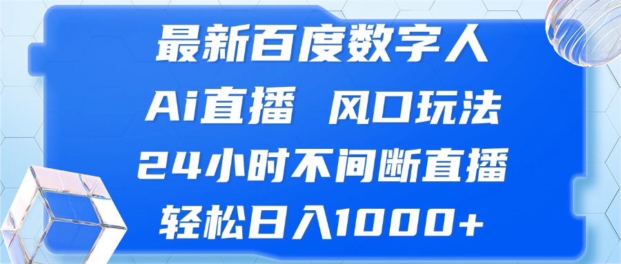 最新百度数字人Ai直播，风口玩法，24小时不间断直播，轻松日入1000+-天使资源网
