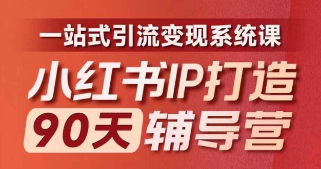 小红书IP打造90天辅导营(第十期)​内容全面升级，一站式引流变现系统课-天使资源网