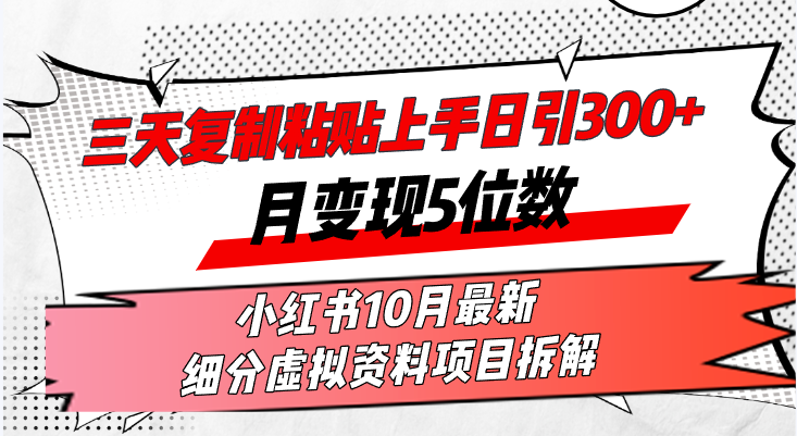 三天复制粘贴上手日引300+月变现5位数小红书10月最新 细分虚拟资料项目…-天使资源网