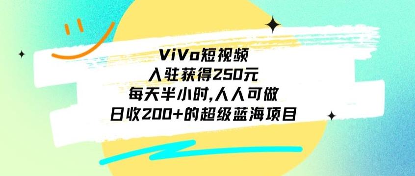 ViVo短视频，入驻获得250元，每天半小时，日收200+的超级蓝海项目，人人可做-天使资源网