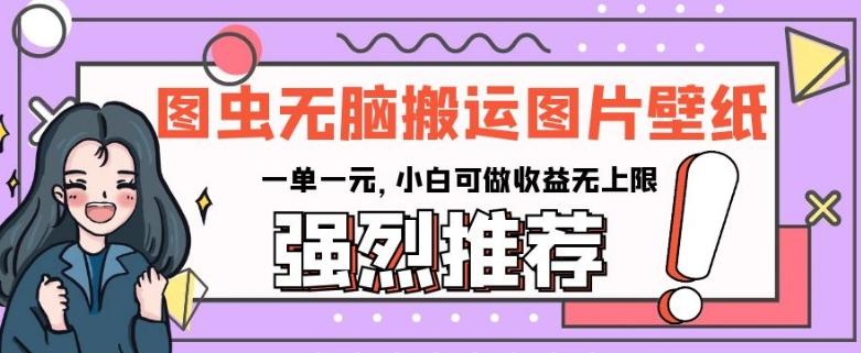 图虫无脑搬运图片壁纸，一单一元，小白可做收益无上限【揭秘】-天使资源网