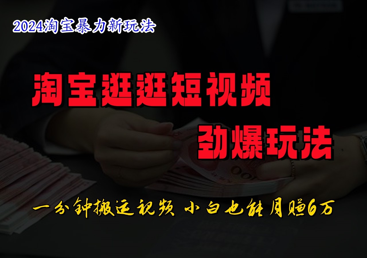 淘宝逛逛短视频劲爆玩法，只需一分钟搬运视频，小白也能日入500+-天使资源网