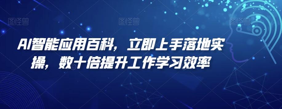 AI智能应用百科，​立即上手落地实操，数十倍提升工作学习效率-天使资源网