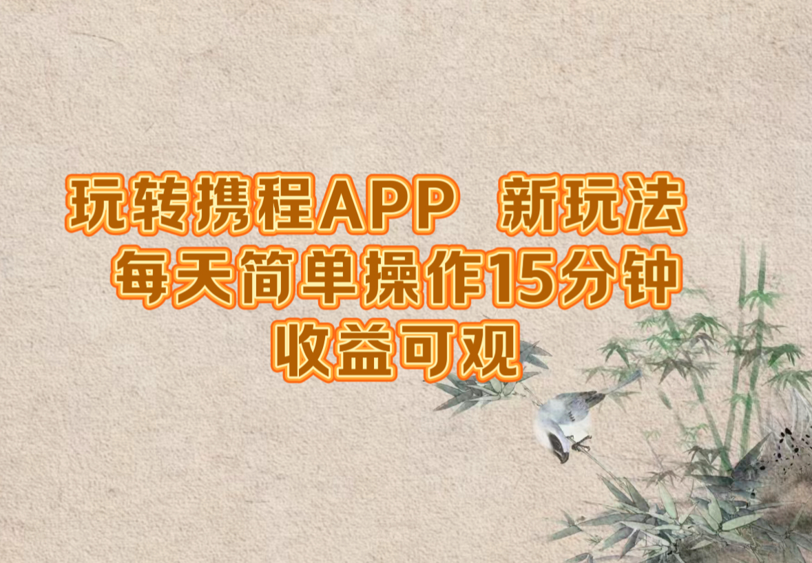 玩转携程APP，新玩法，每天简单操作15分钟，收益可观-天使资源网