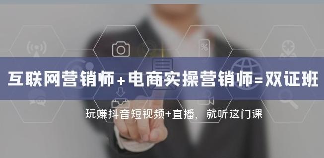 互联网·营销师+电商实操营销师=双证班：玩赚抖音短视频+直播就听这门课-天使资源网