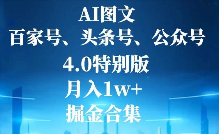 AI图文，头条号，百家号，公众号，4.0特别版，月入1w+，掘金合集-天使资源网