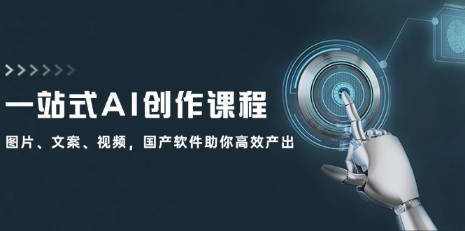 一站式AI创作课程：图片、文案、视频，国产软件助你高效产出-天使资源网