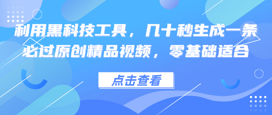 利用黑科技工具，几十秒生成一条必过原创精品视频，零基础适合-天使资源网