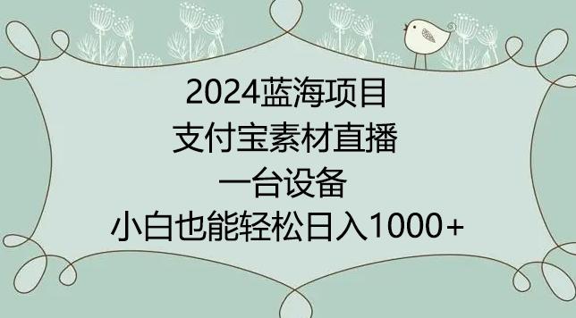 2024年蓝海项目，支付宝素材直播，无需出境，小白也能日入1000+ ，实操教程【揭秘】-天使资源网