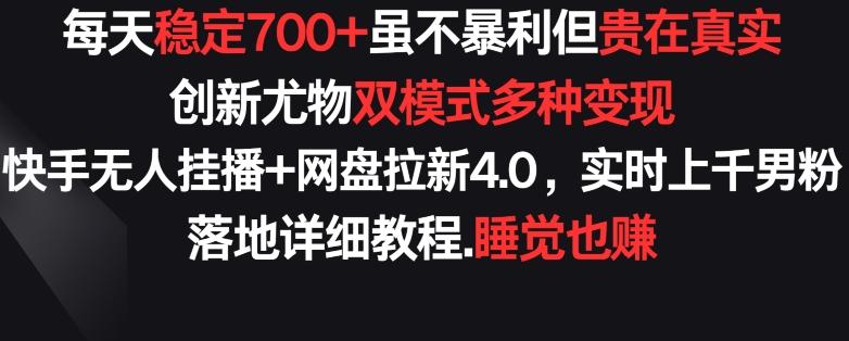 每天稳定700+，收益不高但贵在真实，创新尤物双模式多渠种变现，快手无人挂播+网盘拉新4.0【揭秘】-天使资源网