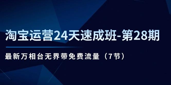 淘宝运营24天速成班-第28期：最新万相台无界带免费流量(7节-天使资源网