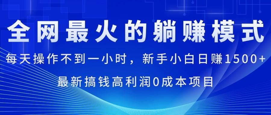 全网最火的躺赚模式，每天操作不到一小时，新手小白日赚1500+，最新搞…-天使资源网