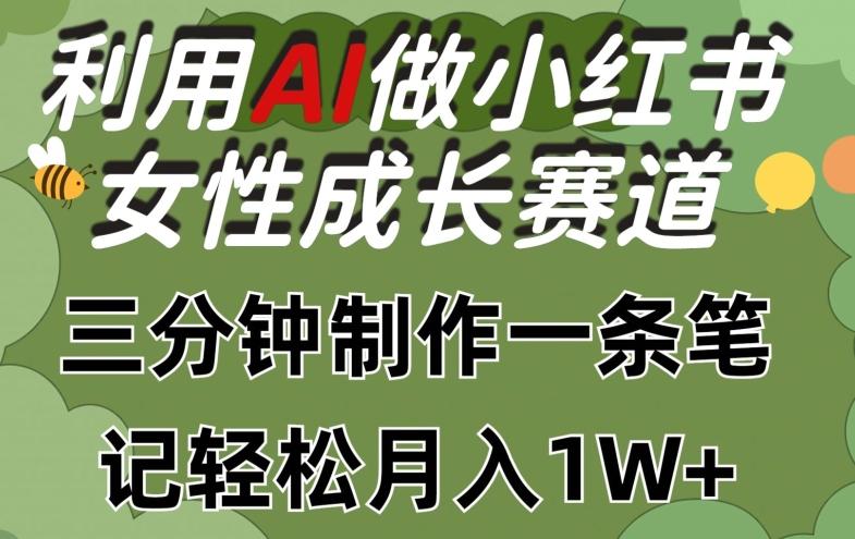利用Ai做小红书女性成长赛道，三分钟制作一条笔记，轻松月入1w+【揭秘】-天使资源网