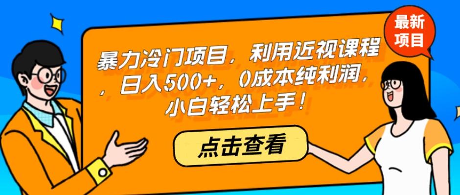 暴力冷门项目，利用近视课程，日入500+，0成本纯利润，小白轻松上手！-天使资源网