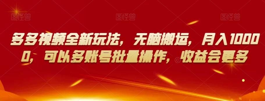 多多视频全新玩法，无脑搬运，月入10000，可以多账号批量操作，收益会更多【揭秘】-天使资源网