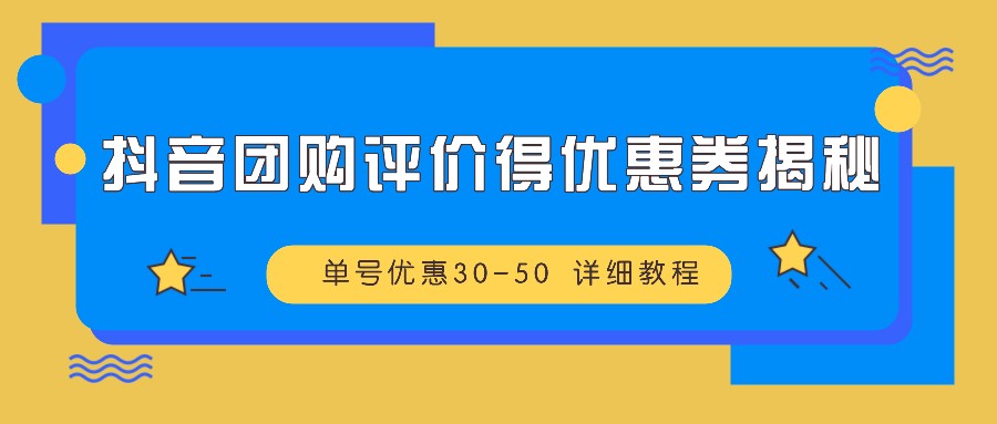 抖音团购评价得优惠券揭秘 单号优惠30-50 详细教程-天使资源网