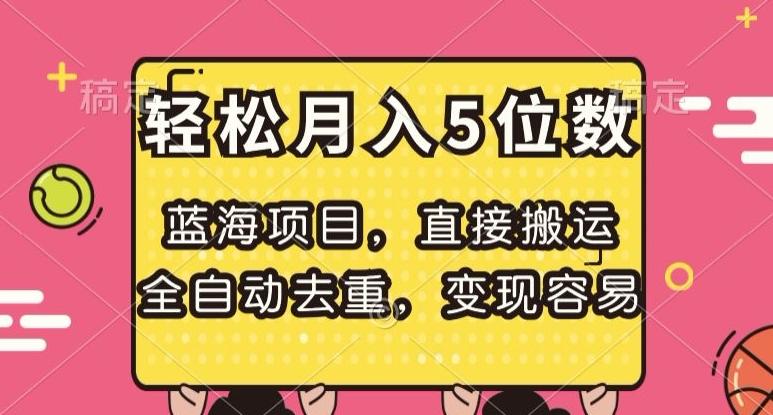 蓝海项目，直接搬运，全自动去重，变现容易，轻松月入5位数【揭秘】-天使资源网