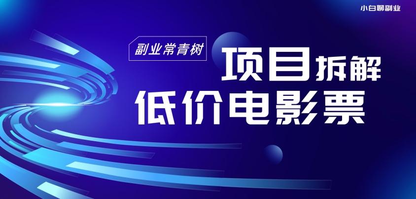 低价电影票项目拆解，便宜电影票出票，电影票优惠，电影票副业从0-1～-天使资源网