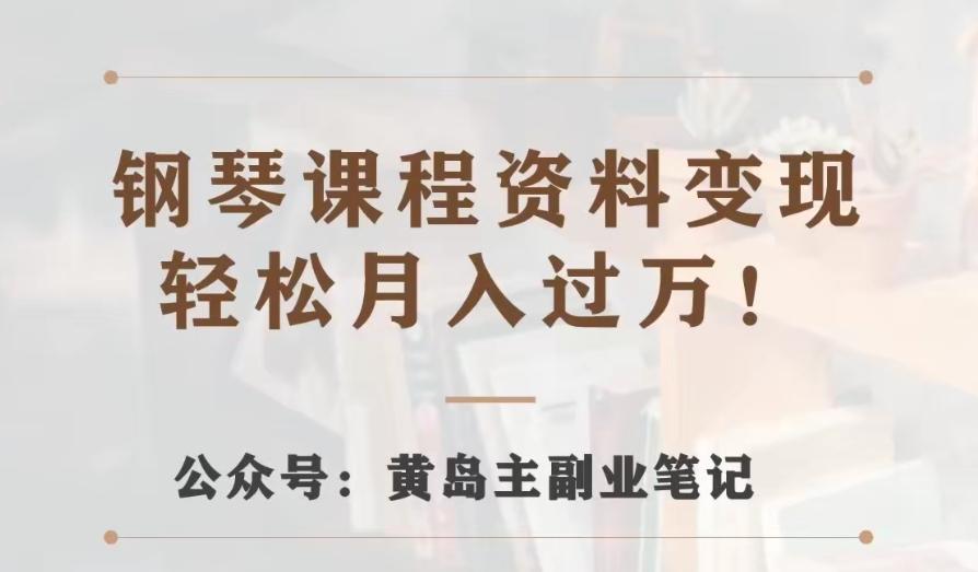 黄岛主·钢琴课程资料变现分享课，视频版一条龙实操玩法分享给你-天使资源网