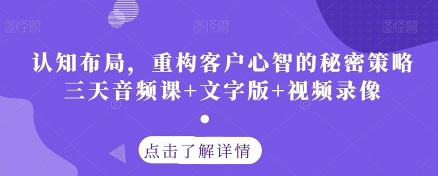 认知布局，重构客户心智的秘密策略三天音频课+文字版+视频录像-天使资源网