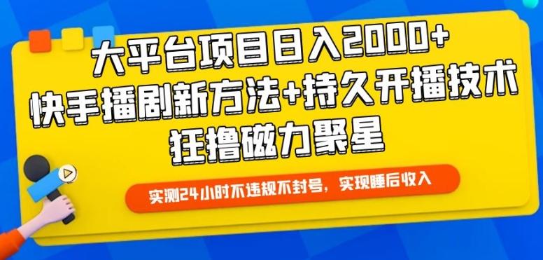 大平台项目日入2000+，快手播剧新方法+持久开播技术，狂撸磁力聚星【揭秘】-天使资源网