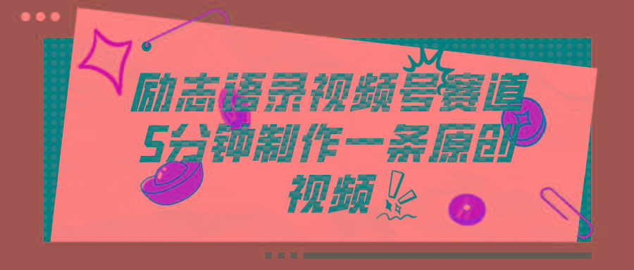 视频号励志语录赛道详解，5分钟一条，条条原创，轻松赚钱！-天使资源网